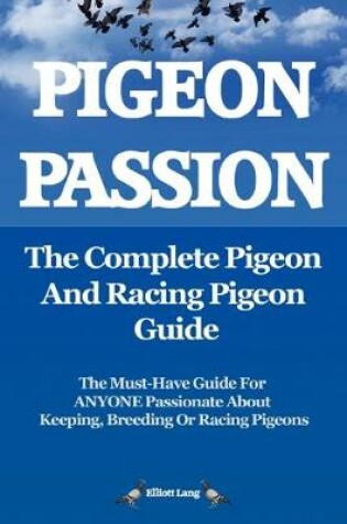 Cover of Pigeon Passion: The Complete Pigeon and Racing Pigeon Guide