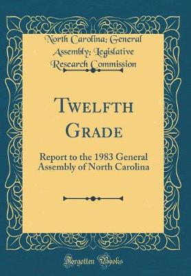 Book cover for Twelfth Grade: Report to the 1983 General Assembly of North Carolina (Classic Reprint)