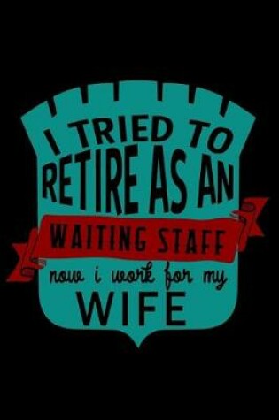 Cover of I tried to retire as an waiting staff now i work for my wife