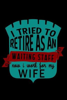 Book cover for I tried to retire as an waiting staff now i work for my wife