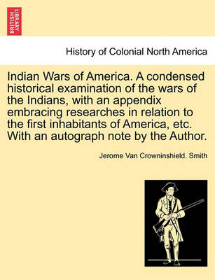 Book cover for Indian Wars of America. a Condensed Historical Examination of the Wars of the Indians, with an Appendix Embracing Researches in Relation to the First Inhabitants of America, Etc. with an Autograph Note by the Author.