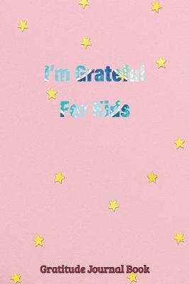 Cover of I'm Grateful For Kids Gratitude Journal Book