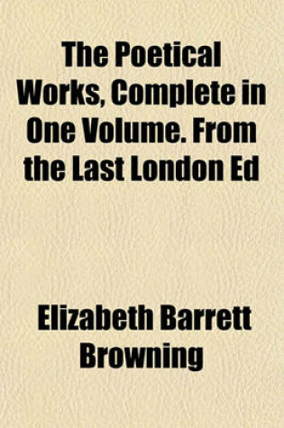 Cover of The Poetical Works, Complete in One Volume. from the Last London Ed