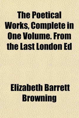 Book cover for The Poetical Works, Complete in One Volume. from the Last London Ed