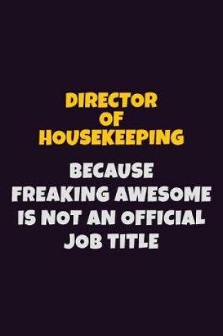 Cover of Director of Housekeeping, Because Freaking Awesome Is Not An Official Job Title