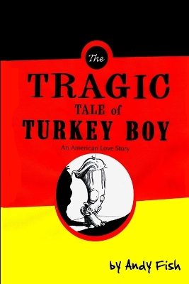 Book cover for The Tragic Tale of Turkey Boy; An American Love Story
