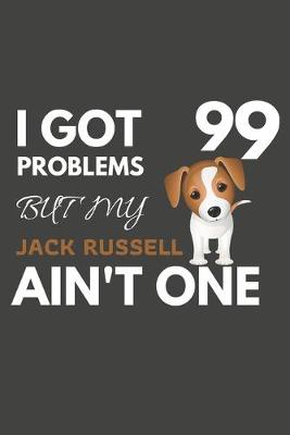 Book cover for I Got 99 Problems But My Jack Russell Ain't One