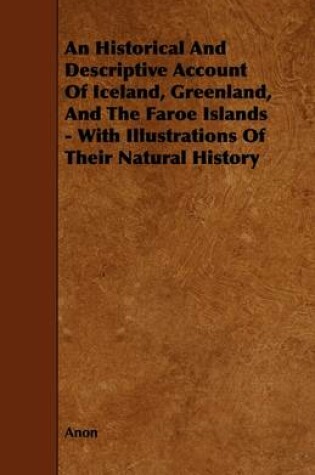 Cover of An Historical And Descriptive Account Of Iceland, Greenland, And The Faroe Islands - With Illustrations Of Their Natural History