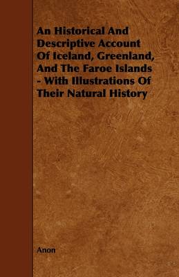 Book cover for An Historical And Descriptive Account Of Iceland, Greenland, And The Faroe Islands - With Illustrations Of Their Natural History