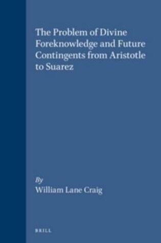 Cover of The Problem of Divine Foreknowledge and Future Contingents from Aristotle to Suarez