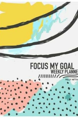 Cover of Focus My Goal Weekly Planner