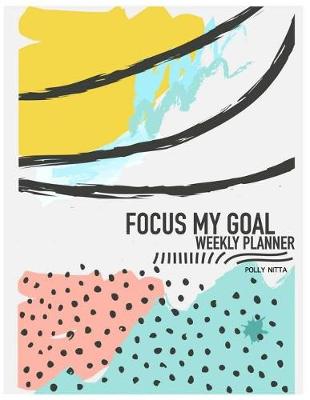 Book cover for Focus My Goal Weekly Planner