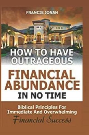 Cover of How to Have Outrageous Financial Abundance in No Time
