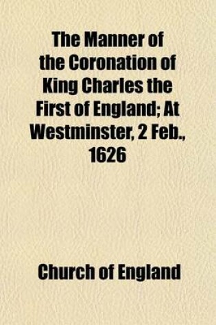 Cover of The Manner of the Coronation of King Charles the First of England; At Westminster, 2 Feb., 1626