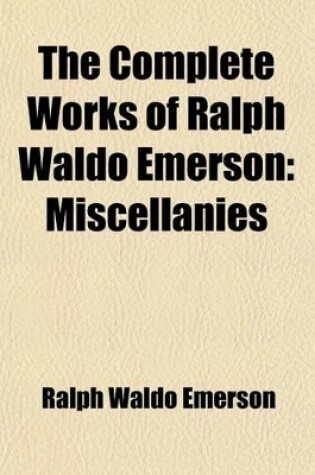 Cover of The Complete Works of Ralph Waldo Emerson (Volume 11); Miscellanies