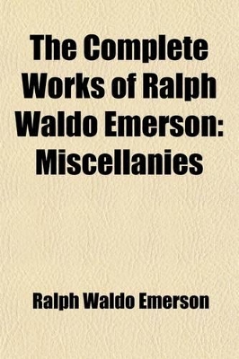 Book cover for The Complete Works of Ralph Waldo Emerson (Volume 11); Miscellanies