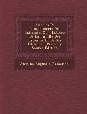 Book cover for Annales de L'Imprimerie Des Estienne, Ou, Histoire de La Famille Des Estienne Et de Ses Editions (Primary Source)