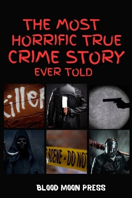 Cover of The Most Horrific True Crime Story Ever Told