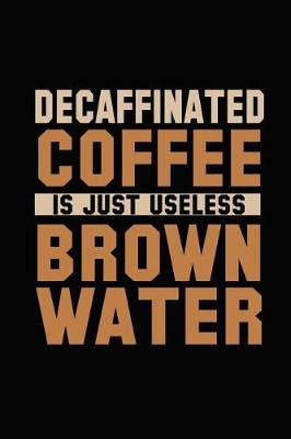 Book cover for Decaffinated Coffee Is Just Useless Brown Water