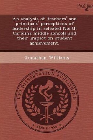 Cover of An Analysis of Teachers' and Principals' Perceptions of Leadership in Selected North Carolina Middle Schools and Their Impact on Student Achievement