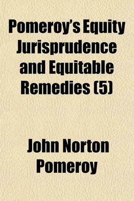 Book cover for Pomeroy's Equity Jurisprudence and Equitable Remedies (Volume 5); A Treatise on Equitable Remedies