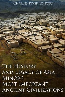 Book cover for The History and Legacy of Asia Minor's Most Important Ancient Civilizations