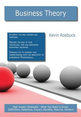 Book cover for Business Theory: High-Impact Strategies - What You Need to Know: Definitions, Adoptions, Impact, Benefits, Maturity, Vendors