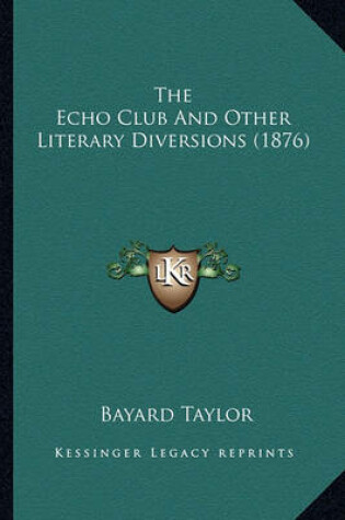 Cover of The Echo Club and Other Literary Diversions (1876) the Echo Club and Other Literary Diversions (1876)