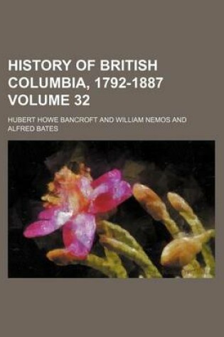 Cover of History of British Columbia, 1792-1887 Volume 32