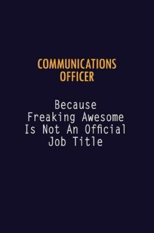 Cover of Communications Officer Because Freaking Awesome is not An Official Job Title