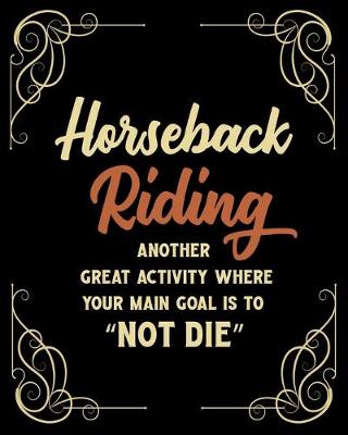 Book cover for Horseback Riding Another Great Activity Where Your Main Goal Is to "Not Die"