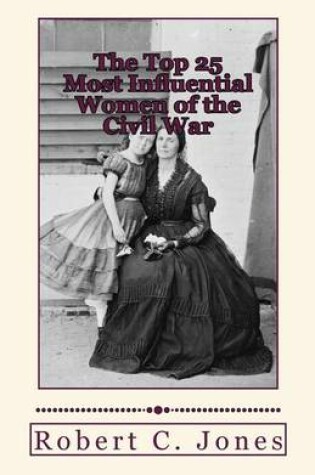 Cover of The Top 25 Most Influential Women of the Civil War