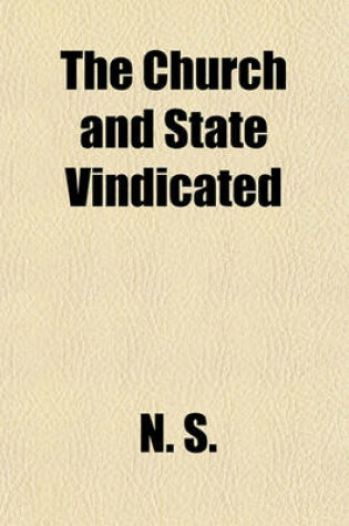 Cover of The Church and State Vindicated; And the Bishop of Bangor's Preservative Defended, Against Several Late Answers to It in a Letter to the Right Reverend the Lord Bishop of Ely