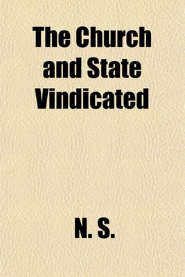 Book cover for The Church and State Vindicated; And the Bishop of Bangor's Preservative Defended, Against Several Late Answers to It in a Letter to the Right Reverend the Lord Bishop of Ely