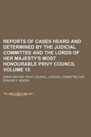 Cover of Reports of Cases Heard and Determined by the Judicial Committee and the Lords of Her Majesty's Most Honourable Privy Council Volume 15