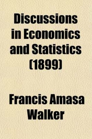 Cover of Discussions in Economics and Statistics; Finance and Taxation, Money and Bimetallism, Economic Theory Volume 1