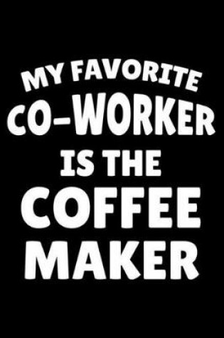 Cover of My Favorite Co-Worker Is The Coffee Maker