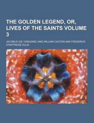 Book cover for The Golden Legend, Or, Lives of the Saints Volume 3