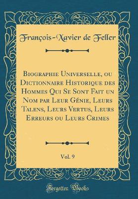 Book cover for Biographie Universelle, ou Dictionnaire Historique des Hommes Qui Se Sont Fait un Nom par Leur Génie, Leurs Talens, Leurs Vertus, Leurs Erreurs ou Leurs Crimes, Vol. 9 (Classic Reprint)