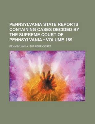 Book cover for Pennsylvania State Reports Containing Cases Decided by the Supreme Court of Pennsylvania (Volume 189)