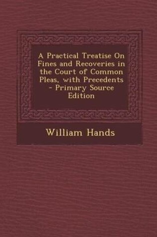 Cover of A Practical Treatise on Fines and Recoveries in the Court of Common Pleas, with Precedents