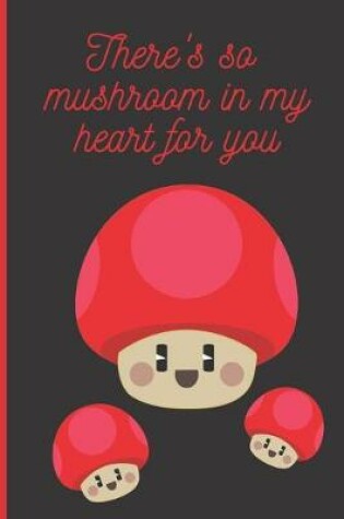 Cover of There's so mushroom in my heart for you