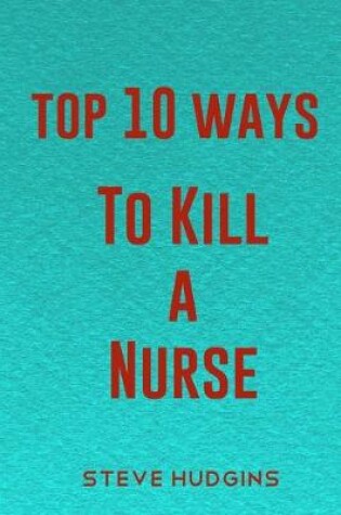 Cover of Top 10 Ways To Kill A Nurse