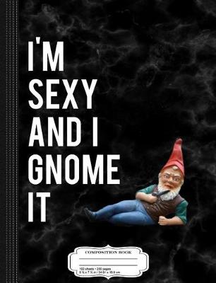 Book cover for I'm Sexy and I Gnome It Composition Notebook