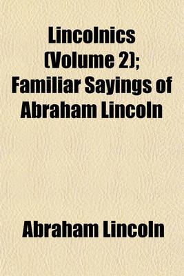 Book cover for Lincolnics (Volume 2); Familiar Sayings of Abraham Lincoln