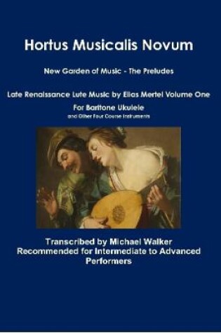 Cover of Hortus Musicalis Novum New Garden of Music - The Preludes Late Renaissance Lute Music by Elias Mertel Volume One  For Baritone Ukulele and Other Four Course Instruments