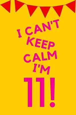 Book cover for I Can't Keep Calm I'm 11!