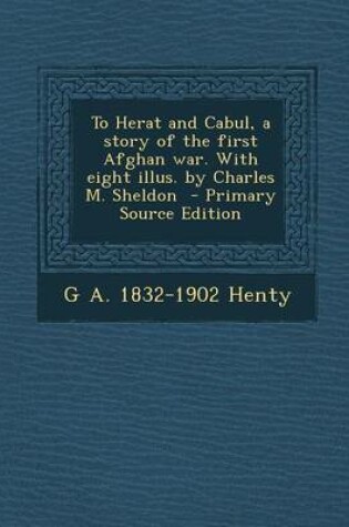 Cover of To Herat and Cabul, a Story of the First Afghan War. with Eight Illus. by Charles M. Sheldon