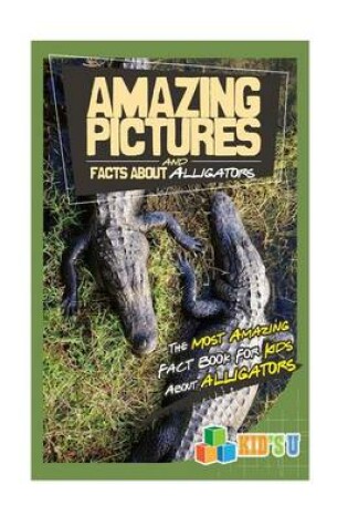 Cover of Amazing Pictures and Facts about Alligators