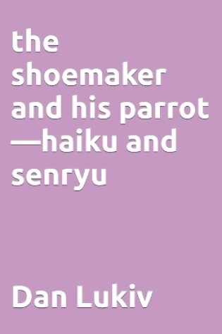 Cover of The shoemaker and his parrot-haiku and senryu